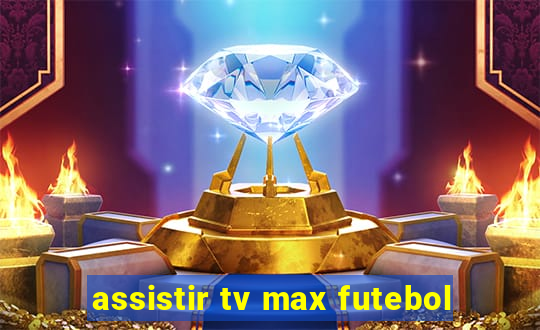 assistir tv max futebol